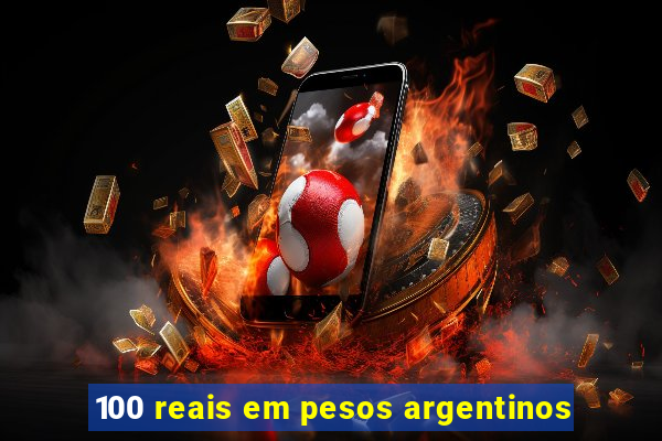 100 reais em pesos argentinos